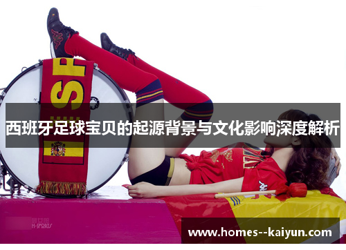西班牙足球宝贝的起源背景与文化影响深度解析