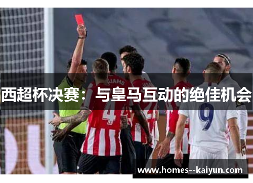 西超杯决赛：与皇马互动的绝佳机会
