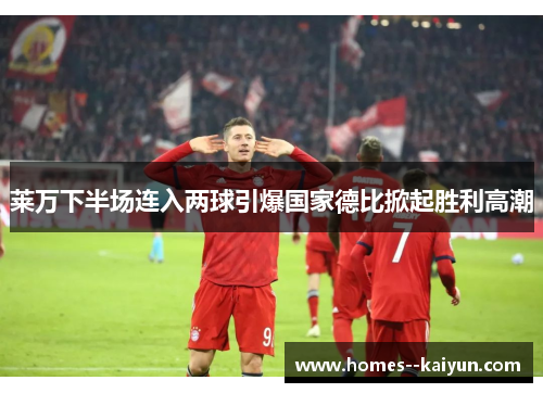 莱万下半场连入两球引爆国家德比掀起胜利高潮